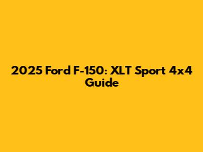 2025 Ford F-150: XLT Sport 4x4 Guide