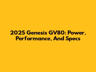 2025 Genesis GV80: Power, Performance, And Specs