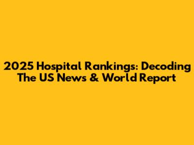 2025 Hospital Rankings: Decoding The US News & World Report