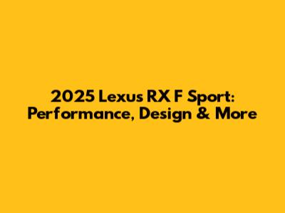 2025 Lexus RX F Sport: Performance, Design & More