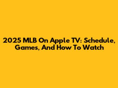 2025 MLB On Apple TV: Schedule, Games, And How To Watch
