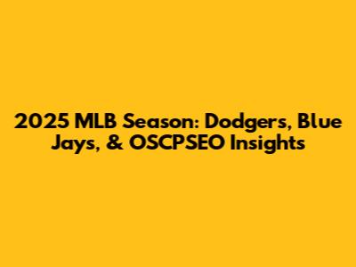2025 MLB Season: Dodgers, Blue Jays, & OSCPSEO Insights