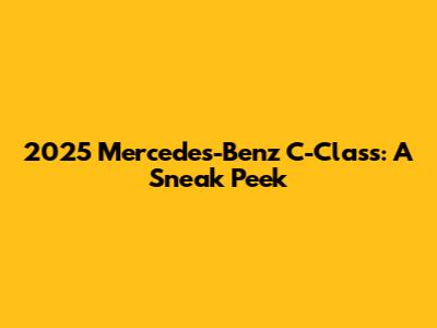 2025 Mercedes-Benz C-Class: A Sneak Peek
