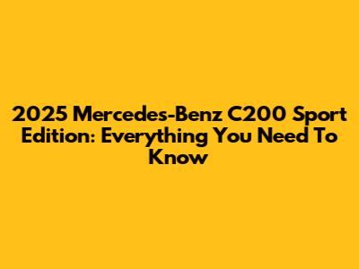 2025 Mercedes-Benz C200 Sport Edition: Everything You Need To Know