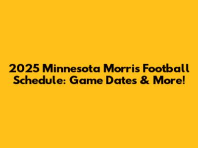 2025 Minnesota Morris Football Schedule: Game Dates & More!