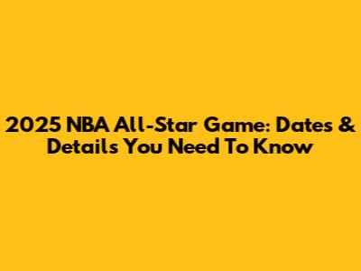 2025 NBA All-Star Game: Dates & Details You Need To Know