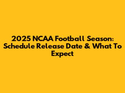 2025 NCAA Football Season: Schedule Release Date & What To Expect