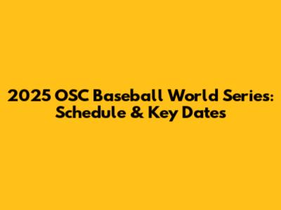 2025 OSC Baseball World Series: Schedule & Key Dates