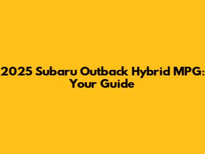 2025 Subaru Outback Hybrid MPG: Your Guide