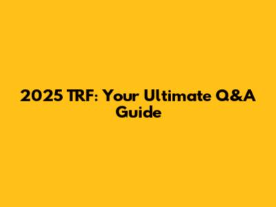 2025 TRF: Your Ultimate Q&A Guide