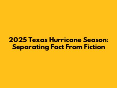2025 Texas Hurricane Season: Separating Fact From Fiction