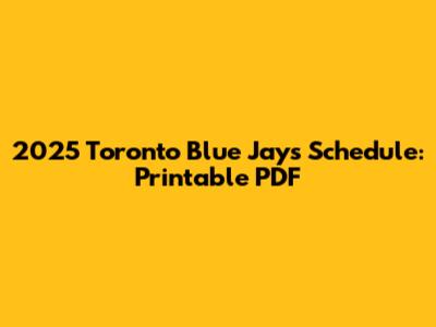 2025 Toronto Blue Jays Schedule: Printable PDF