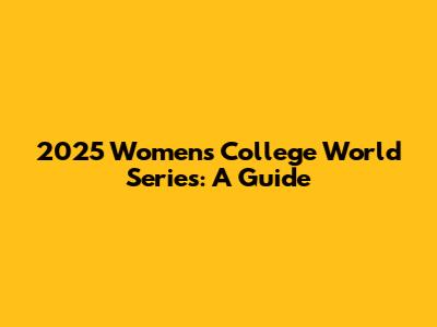 2025 Women's College World Series: A Guide