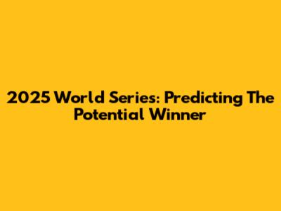 2025 World Series: Predicting The Potential Winner