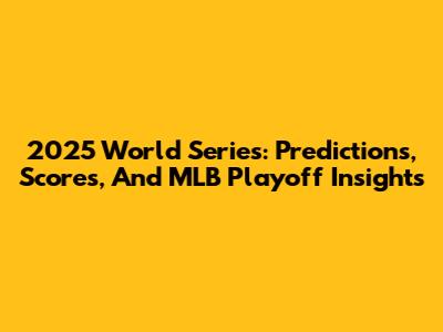 2025 World Series: Predictions, Scores, And MLB Playoff Insights
