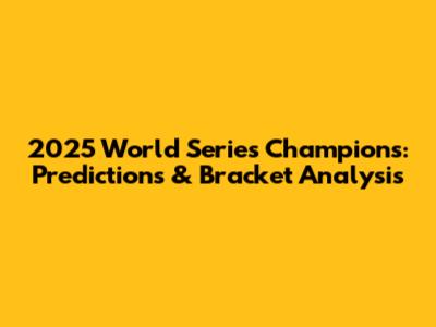 2025 World Series Champions: Predictions & Bracket Analysis