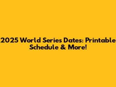 2025 World Series Dates: Printable Schedule & More!