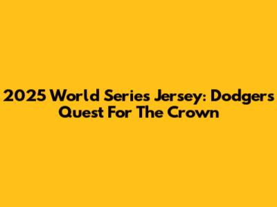 2025 World Series Jersey: Dodgers' Quest For The Crown