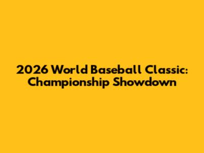 2026 World Baseball Classic: Championship Showdown
