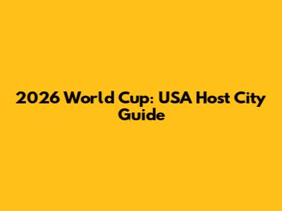 2026 World Cup: USA Host City Guide