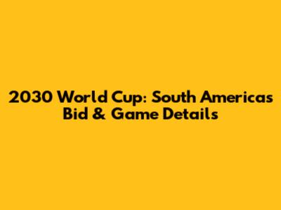 2030 World Cup: South America's Bid & Game Details