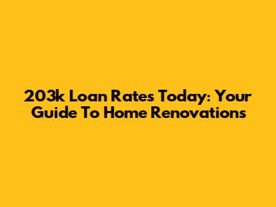203k Loan Rates Today: Your Guide To Home Renovations