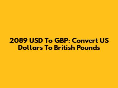 2089 USD To GBP: Convert US Dollars To British Pounds