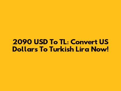 2090 USD To TL: Convert US Dollars To Turkish Lira Now!
