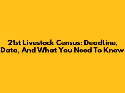 21st Livestock Census: Deadline, Data, And What You Need To Know