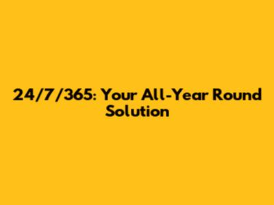 24/7/365: Your All-Year Round Solution