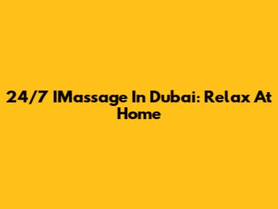 24/7 IMassage In Dubai: Relax At Home