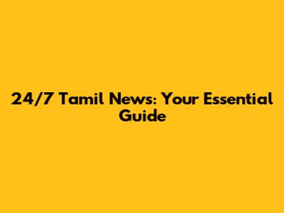24/7 Tamil News: Your Essential Guide
