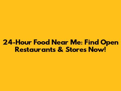 24-Hour Food Near Me: Find Open Restaurants & Stores Now!