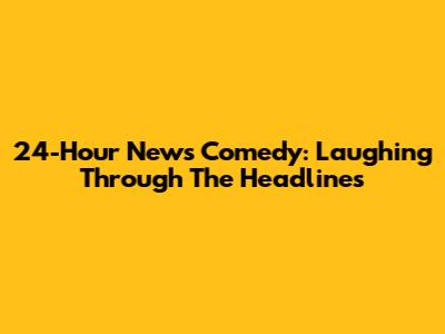 24-Hour News Comedy: Laughing Through The Headlines