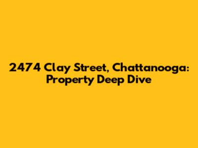 2474 Clay Street, Chattanooga: Property Deep Dive
