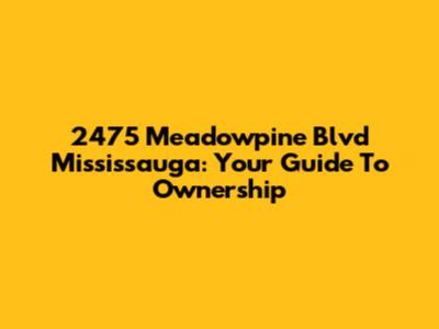 2475 Meadowpine Blvd Mississauga: Your Guide To Ownership