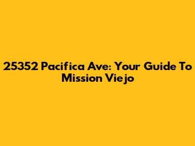 25352 Pacifica Ave: Your Guide To Mission Viejo