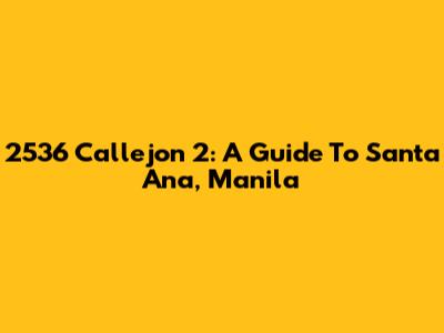 2536 Callejon 2: A Guide To Santa Ana, Manila