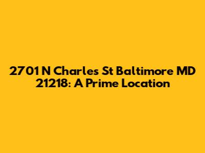 2701 N Charles St Baltimore MD 21218: A Prime Location
