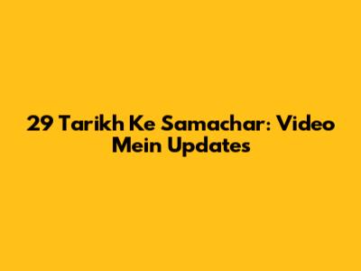 29 Tarikh Ke Samachar: Video Mein Updates