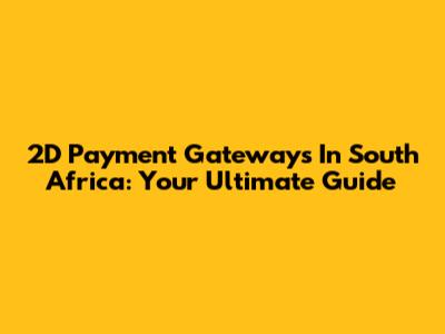 2D Payment Gateways In South Africa: Your Ultimate Guide