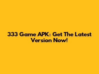 333 Game APK: Get The Latest Version Now!