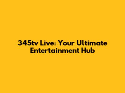 345tv Live: Your Ultimate Entertainment Hub