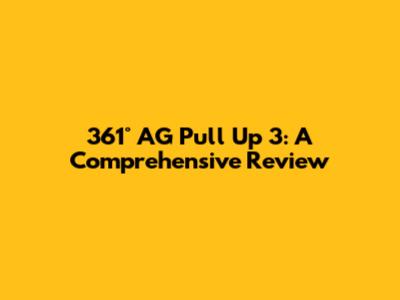 361° AG Pull Up 3: A Comprehensive Review