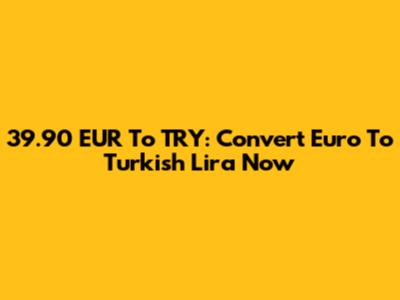 39.90 EUR To TRY: Convert Euro To Turkish Lira Now
