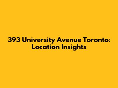 393 University Avenue Toronto: Location Insights