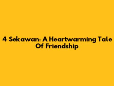 4 Sekawan: A Heartwarming Tale Of Friendship