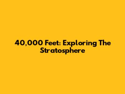 40,000 Feet: Exploring The Stratosphere