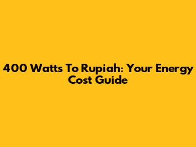 400 Watts To Rupiah: Your Energy Cost Guide