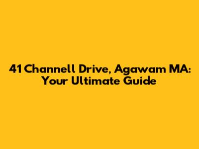 41 Channell Drive, Agawam MA: Your Ultimate Guide